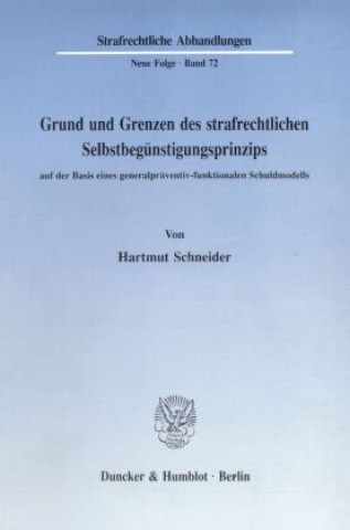 Book Grund und Grenzen des strafrechtlichen Selbstbegünstigungsprinzips auf der Basis eines generalpräventiv-funktionalen Schuldmodells. Hartmut Schneider