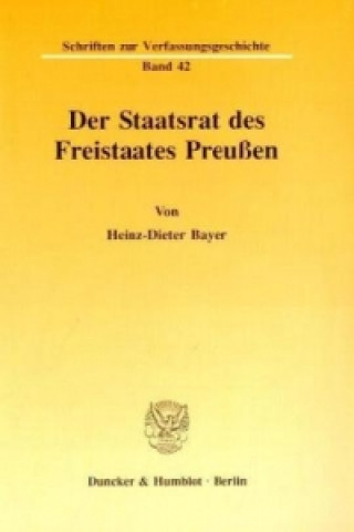 Könyv Der Staatsrat des Freistaates Preußen. Heinz-Dieter Bayer