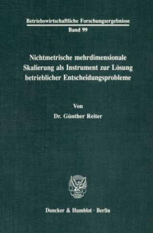 Carte Nichtmetrische mehrdimensionale Skalierung als Instrument zur Lösung betrieblicher Entscheidungsprobleme. Günther Reiter