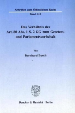 Könyv Das Verhältnis des Art. 80 Abs. 1 S. 2 GG zum Gesetzes- und Parlamentsvorbehalt. Bernhard Busch