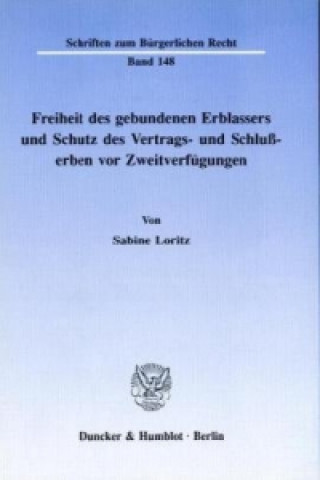 Könyv Freiheit des gebundenen Erblassers und Schutz des Vertrags- und Schlußerben vor Zweitverfügungen. Sabine Loritz