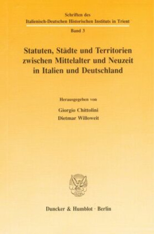 Könyv Statuten, Städte und Territorien zwischen Mittelalter und Neuzeit in Italien und Deutschland. Giorgio Chittolini