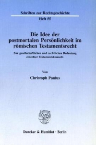 Könyv Die Idee der postmortalen Persönlichkeit im römischen Testamentsrecht. Christoph Paulus