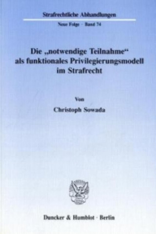 Könyv Die »notwendige Teilnahme« als funktionales Privilegierungsmodell im Strafrecht. Christoph Sowada