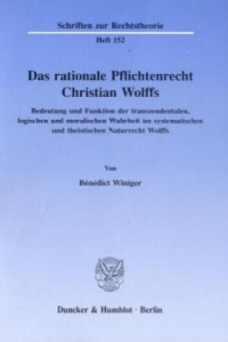 Książka Das rationale Pflichtenrecht Christian Wolffs. Bénédict Winiger