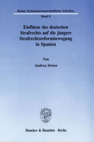 Knjiga Einflüsse des deutschen Strafrechts auf die jüngere Strafrechtsreformbewegung in Spanien. Andrea Strien