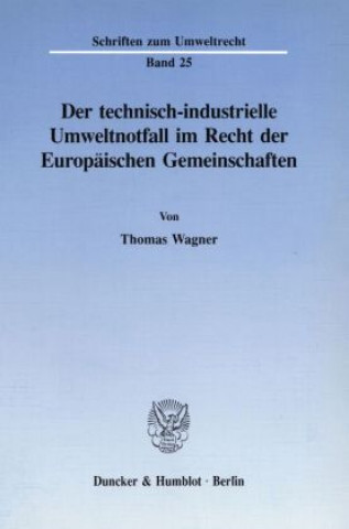 Книга Der technisch-industrielle Umweltnotfall im Recht der Europäischen Gemeinschaften. Thomas Wagner