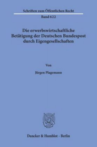 Kniha Die erwerbswirtschaftliche Betätigung der Deutschen Bundespost durch Eigengesellschaften. Jürgen Plagemann