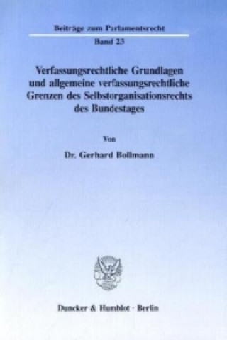 Knjiga Verfassungsrechtliche Grundlagen und allgemeine verfassungsrechtliche Grenzen des Selbstorganisationsrechts des Bundestages. Gerhard Bollmann