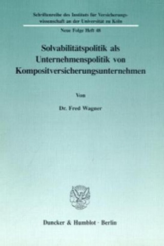 Kniha Solvabilitätspolitik als Unternehmenspolitik von Kompositversicherungsunternehmen. Fred Wagner