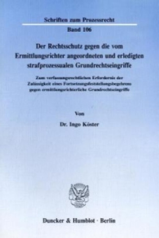 Kniha Der Rechtsschutz gegen die vom Ermittlungsrichter angeordneten und erledigten strafprozessualen Grundrechtseingriffe. Ingo Köster