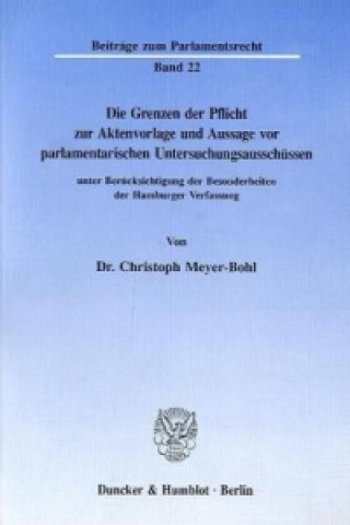 Carte Die Grenzen der Pflicht zur Aktenvorlage und Aussage vor parlamentarischen Untersuchungsausschüssen Christoph Meyer-Bohl
