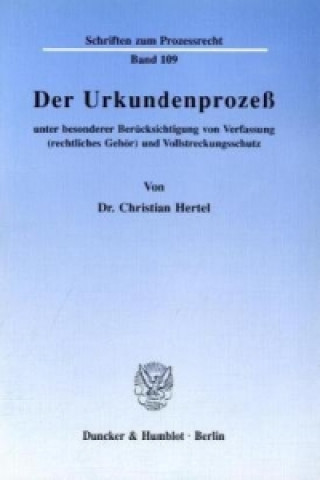 Könyv Der Urkundenprozeß unter besonderer Berücksichtigung von Verfassung (rechtliches Gehör) und Vollstreckungsschutz. Christian Hertel