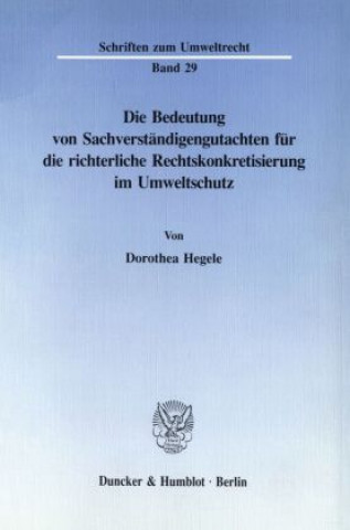 Книга Die Bedeutung von Sachverständigengutachten für die richterliche Rechtskonkretisierung im Umweltschutz. Dorothea Hegele