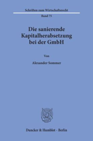 Knjiga Die sanierende Kapitalherabsetzung bei der GmbH. Alexander Sommer