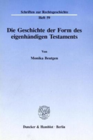 Kniha Die Geschichte der Form des eigenhändigen Testaments. Monika Beutgen