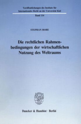 Kniha Die rechtlichen Rahmenbedingungen der wirtschaftlichen Nutzung des Weltraums. Stephan Hobe