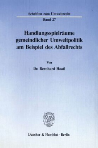 Książka Handlungsspielräume gemeindlicher Umweltpolitik am Beispiel des Abfallrechts. Bernhard Haaß