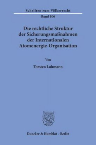 Könyv Die rechtliche Struktur der Sicherungsmaßnahmen der Internationalen Atomenergie-Organisation. Torsten Lohmann