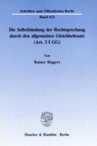 Könyv Die Selbstbindung der Rechtsprechung durch den allgemeinen Gleichheitssatz (Art. 3 I GG). Rainer Riggert