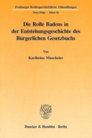 Książka Die Rolle Badens in der Entstehungsgeschichte des Bürgerlichen Gesetzbuchs. Karlheinz Muscheler