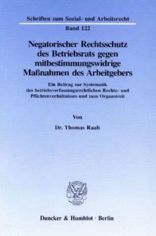 Könyv Negatorischer Rechtsschutz des Betriebsrats gegen mitbestimmungswidrige Maßnahmen des Arbeitgebers. Thomas Raab