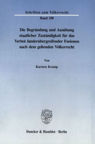 Kniha Die Begründung und Ausübung staatlicher Zuständigkeit für das Verbot länderübergreifender Fusionen nach dem geltenden Völkerrecht. Karsten Kramp