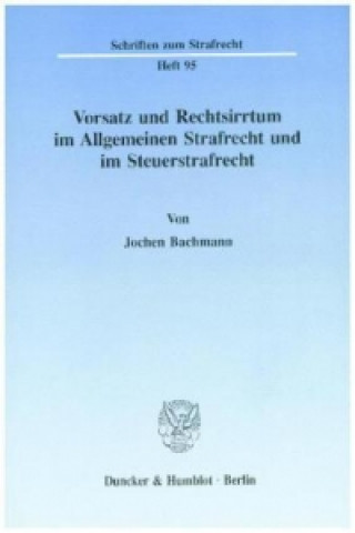 Könyv Vorsatz und Rechtsirrtum im Allgemeinen Strafrecht und im Steuerstrafrecht. Jochen Bachmann