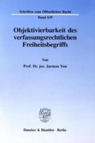 Kniha Objektivierbarkeit des verfassungsrechtlichen Freiheitsbegriffs. Jaemann Yun