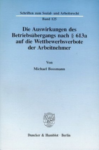 Könyv Die Auswirkungen des Betriebsübergangs nach § 613 a auf die Wettbewerbsverbote der Arbeitnehmer. Michael Bossmann