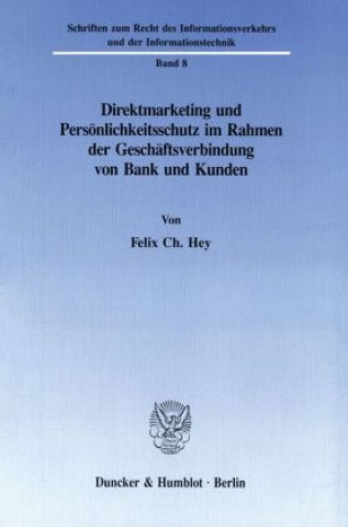 Kniha Direktmarketing und Persönlichkeitsschutz im Rahmen der Geschäftsverbindung von Bank und Kunden. Felix Ch. Hey