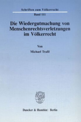 Könyv Die Wiedergutmachung von Menschenrechtsverletzungen im Völkerrecht. Michael Traßl