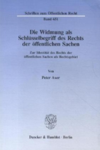 Книга Die Widmung als Schlüsselbegriff des Rechts der öffentlichen Sachen. Peter Axer