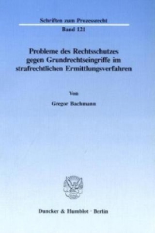 Livre Probleme des Rechtsschutzes gegen Grundrechtseingriffe im strafrechtlichen Ermittlungsverfahren. Gregor Bachmann