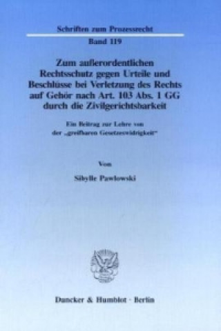 Książka Zum außerordentlichen Rechtsschutz gegen Urteile und Beschlüsse bei Verletzung des Rechts auf Gehör nach Art. 103 Abs. 1 GG durch die Zivilgerichtsbar Sibylle Pawlowski