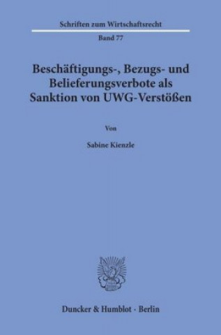 Kniha Beschäftigungs-, Bezugs- und Belieferungsverbote als Sanktion von UWG-Verstößen. Sabine Kienzle