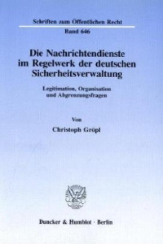 Livre Die Nachrichtendienste im Regelwerk der deutschen Sicherheitsverwaltung. Christoph Gröpl