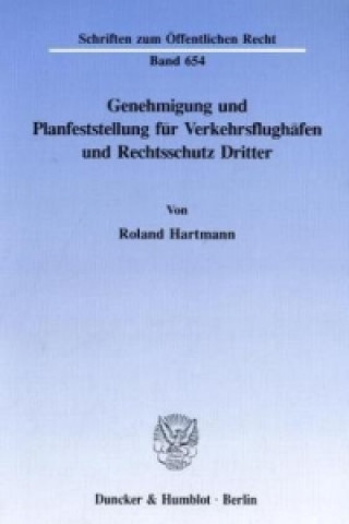 Könyv Genehmigung und Planfeststellung für Verkehrsflughäfen und Rechtsschutz Dritter. Roland Hartmann