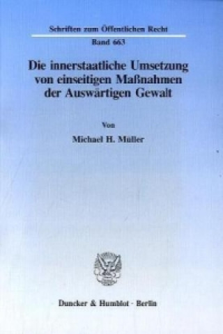 Carte Die innerstaatliche Umsetzung von einseitigen Maßnahmen der Auswärtigen Gewalt. Michael H. Müller