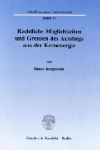 Carte Rechtliche Möglichkeiten und Grenzen des Ausstiegs aus der Kernenergie. Klaus Borgmann