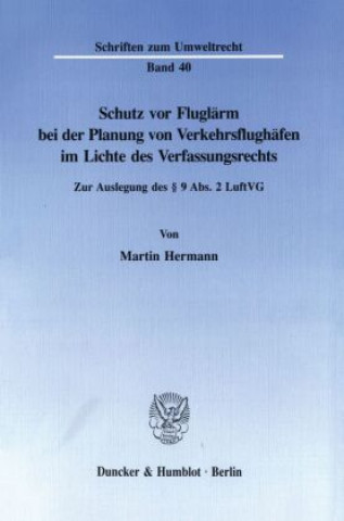 Kniha Schutz vor Fluglärm bei der Planung von Verkehrsflughäfen im Lichte des Verfassungsrechts. Martin Hermann