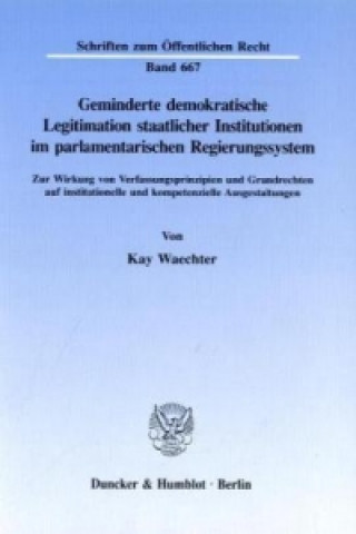 Kniha Geminderte demokratische Legitimation staatlicher Institutionen im parlamentarischen Regierungssystem. Kay Waechter