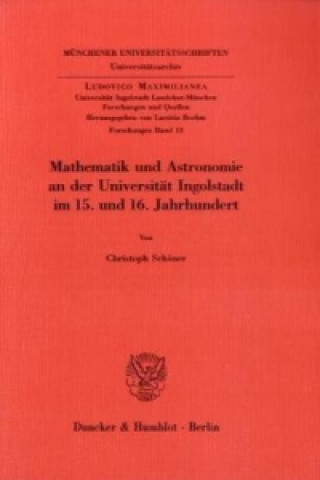 Książka Mathematik und Astronomie an der Universität Ingolstadt im 15. und 16. Jahrhundert. Christoph Schöner