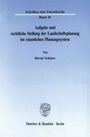 Kniha Aufgabe und rechtliche Stellung der Landschaftsplanung im räumlichen Planungssystem. Bernd Schütze