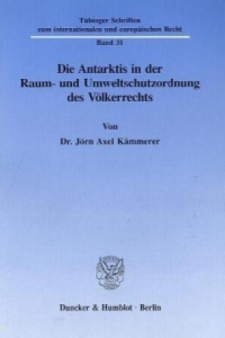 Könyv Die Antarktis in der Raum- und Umweltschutzordnung des Völkerrechts. Jörn Axel Kämmerer