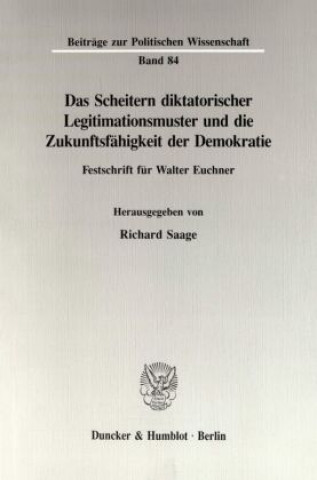 Kniha Das Scheitern diktatorischer Legitimationsmuster und die Zukunftsfähigkeit der Demokratie. Richard Saage