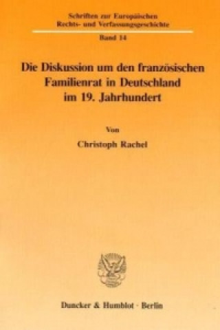Könyv Die Diskussion um den französischen Familienrat in Deutschland im 19. Jahrhundert. Christoph Rachel