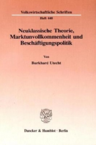 Carte Neuklassische Theorie, Marktunvollkommenheit und Beschäftigungspolitik. Burkhard Utecht