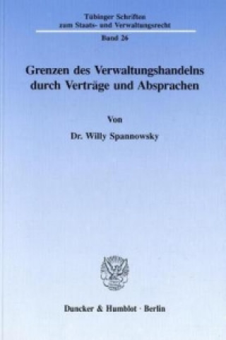 Könyv Grenzen des Verwaltungshandelns durch Verträge und Absprachen. Willy Spannowsky