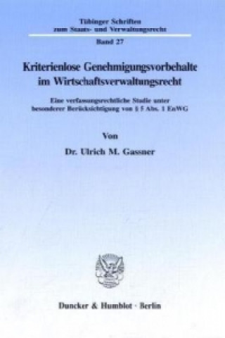 Kniha Kriterienlose Genehmigungsvorbehalte im Wirtschaftsverwaltungsrecht. Ulrich M. Gassner